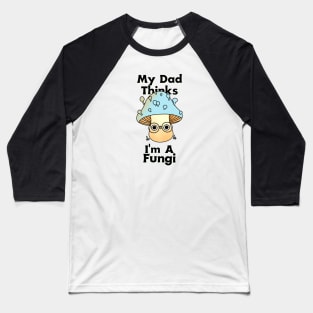 My Dad Thinks I'm a Fungi Baseball T-Shirt